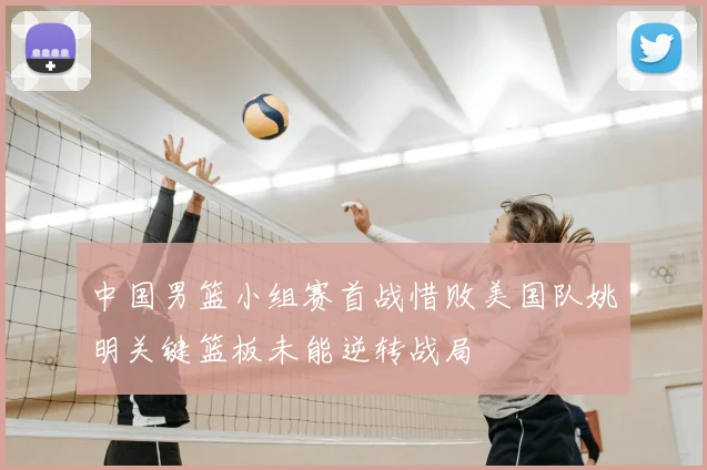 中国男篮小组赛首战惜败美国队姚明关键篮板未能逆转战局