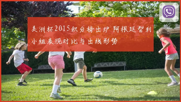 美洲杯2015积分榜出炉 阿根廷智利小组表现对比与出线形势